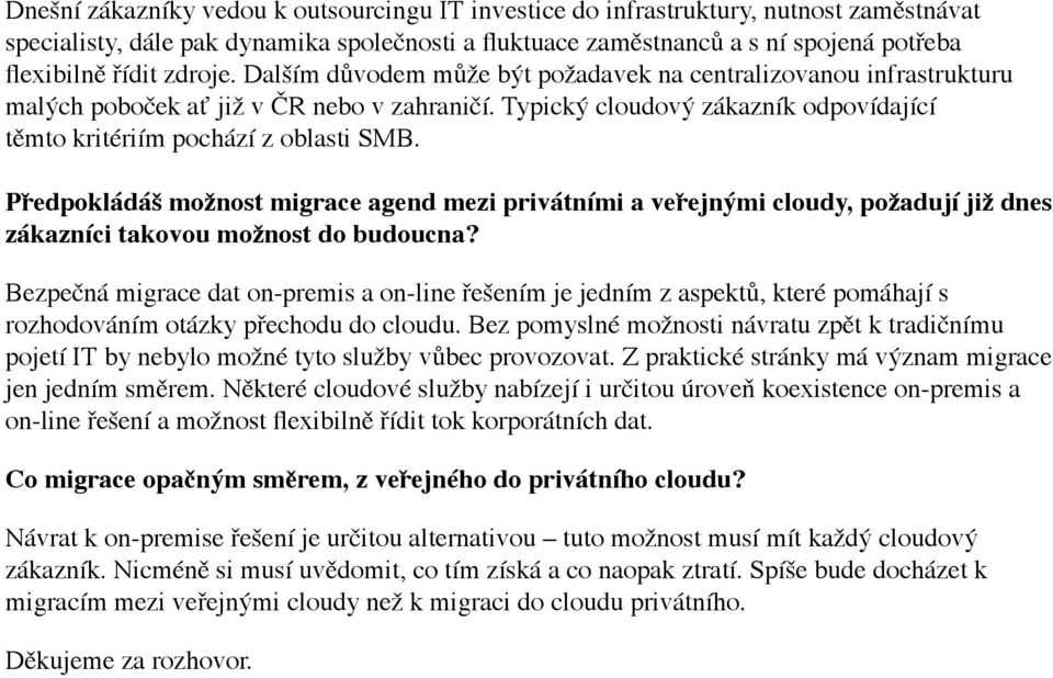 Předpokládáš možnost migrace agend mezi privátními a veřejnými cloudy, požadují již dnes zákazníci takovou možnost do budoucna?