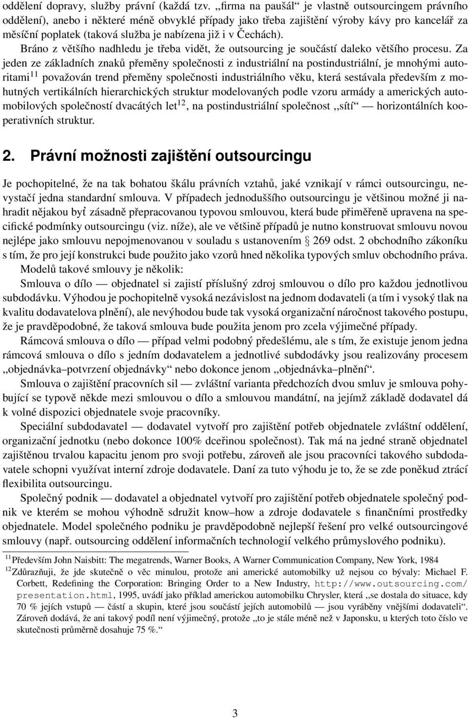 v Čechách). Bráno z většího nadhledu je třeba vidět, že outsourcing je součástí daleko většího procesu.