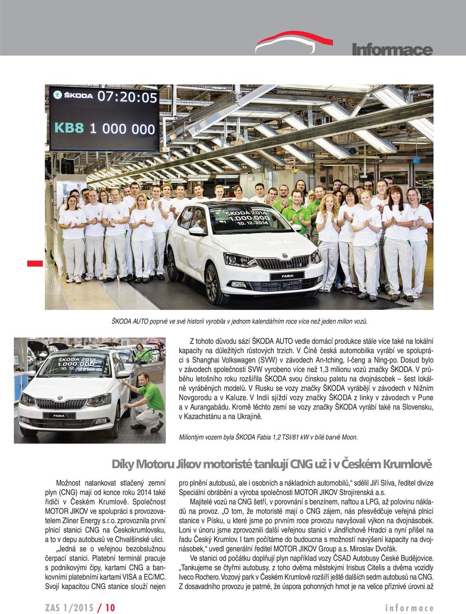 V Číně česká automobilka vyrábí ve spolupráci s Shanghai Volkswagen (SVW) v závodech An-tching, I-čeng a Ning-po. Dosud bylo v závodech společnosti SVW vyrobeno více než 1,3 milionu vozů značky ŠKODA.