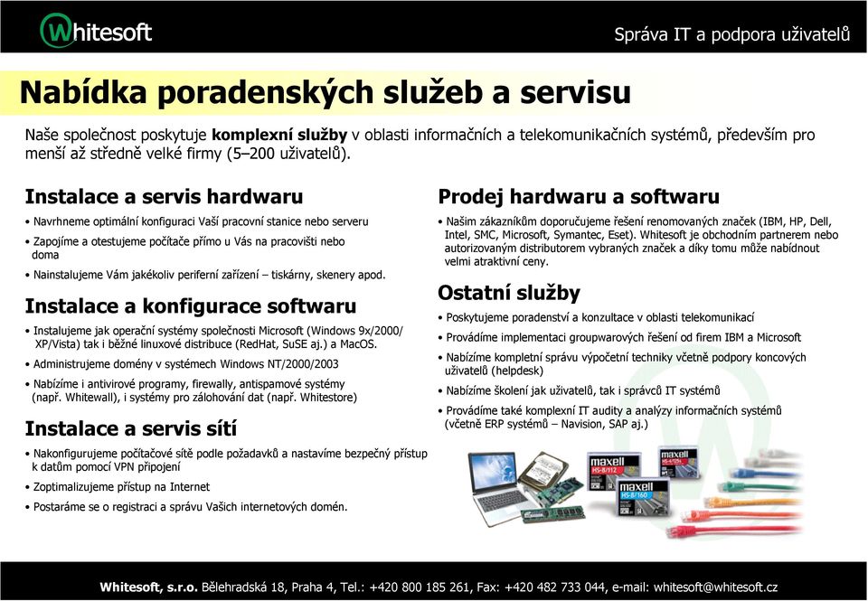 zařízení tiskárny, skenery apod. Instalace a konfigurace softwaru Instalujeme jak operační systémy společnosti Microsoft (Windows 9x/2000/ XP/Vista) tak i běžné linuxové distribuce (RedHat, SuSE aj.