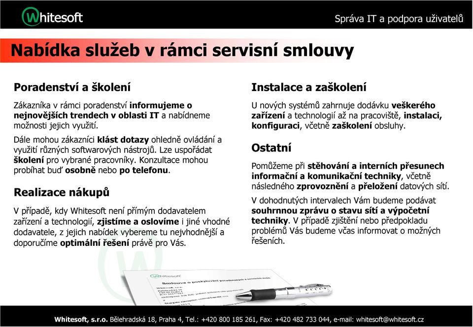 Realizace nákupů V případě, kdy Whitesoft není přímým dodavatelem zařízení a technologií, zjistíme a oslovíme i jiné vhodné dodavatele, z jejich nabídek vybereme tu nejvhodnější a doporučíme