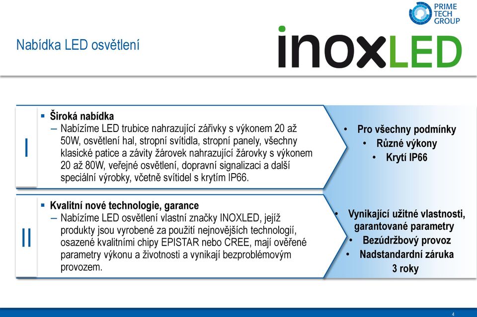 Kvalitní nové technologie, garance Nabízíme LED osvětlení vlastní značky INOXLED, jejíž produkty jsou vyrobené za použití nejnovějších technologií, osazené kvalitními chipy EPISTAR nebo