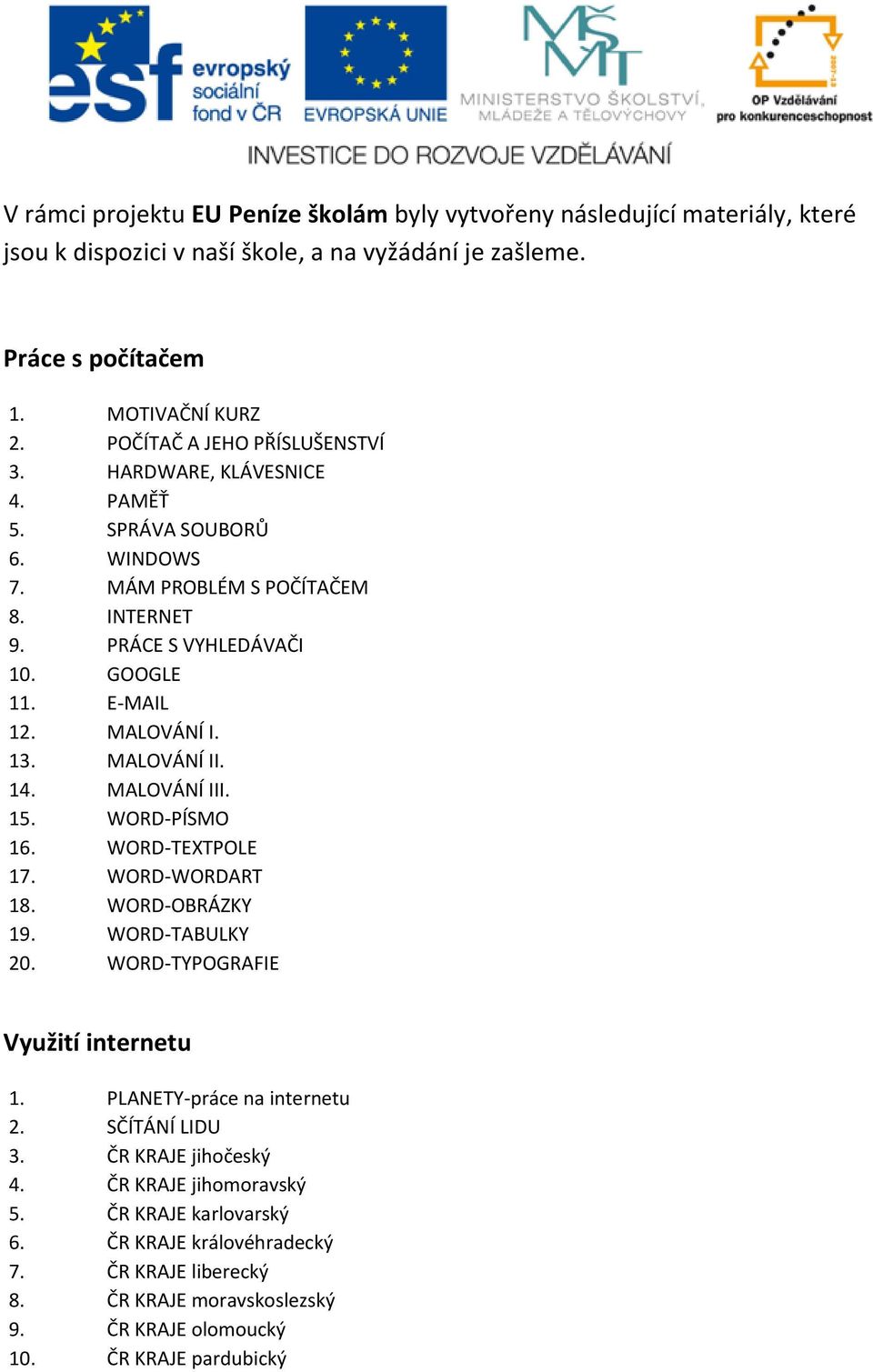 13. MALOVÁNÍ II. 14. MALOVÁNÍ III. 15. WORD-PÍSMO 16. WORD-TEXTPOLE 17. WORD-WORDART 18. WORD-OBRÁZKY 19. WORD-TABULKY 20. WORD-TYPOGRAFIE Využití internetu 1. PLANETY-práce na internetu 2.