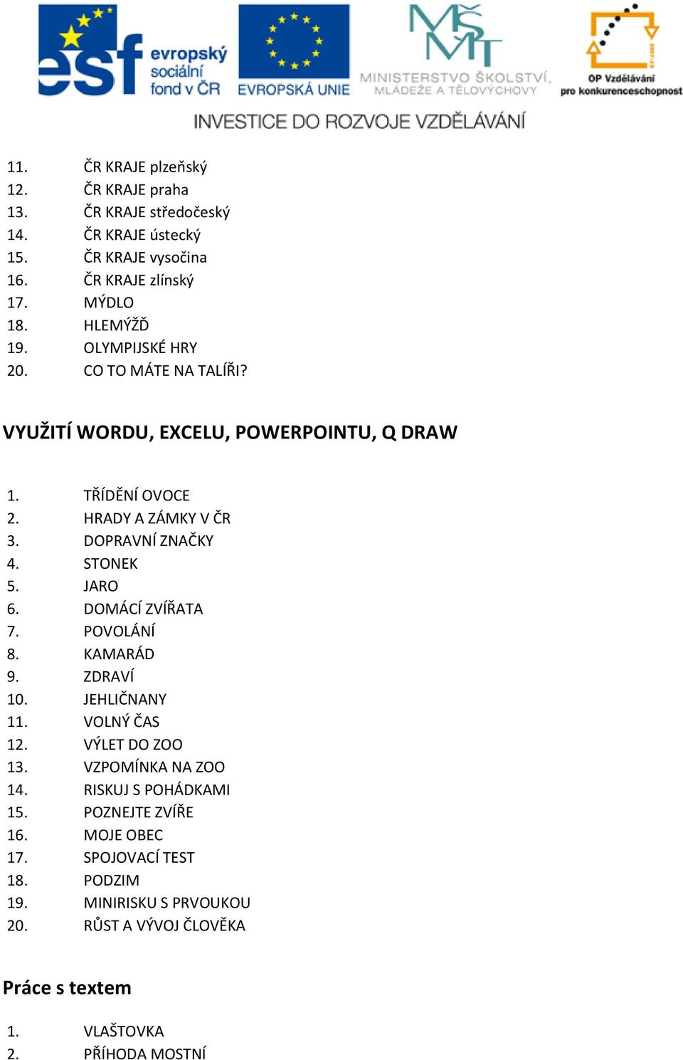 DOPRAVNÍ ZNAČKY 4. STONEK 5. JARO 6. DOMÁCÍ ZVÍŘATA 7. POVOLÁNÍ 8. KAMARÁD 9. ZDRAVÍ 10. JEHLIČNANY 11. VOLNÝ ČAS 12. VÝLET DO ZOO 13.