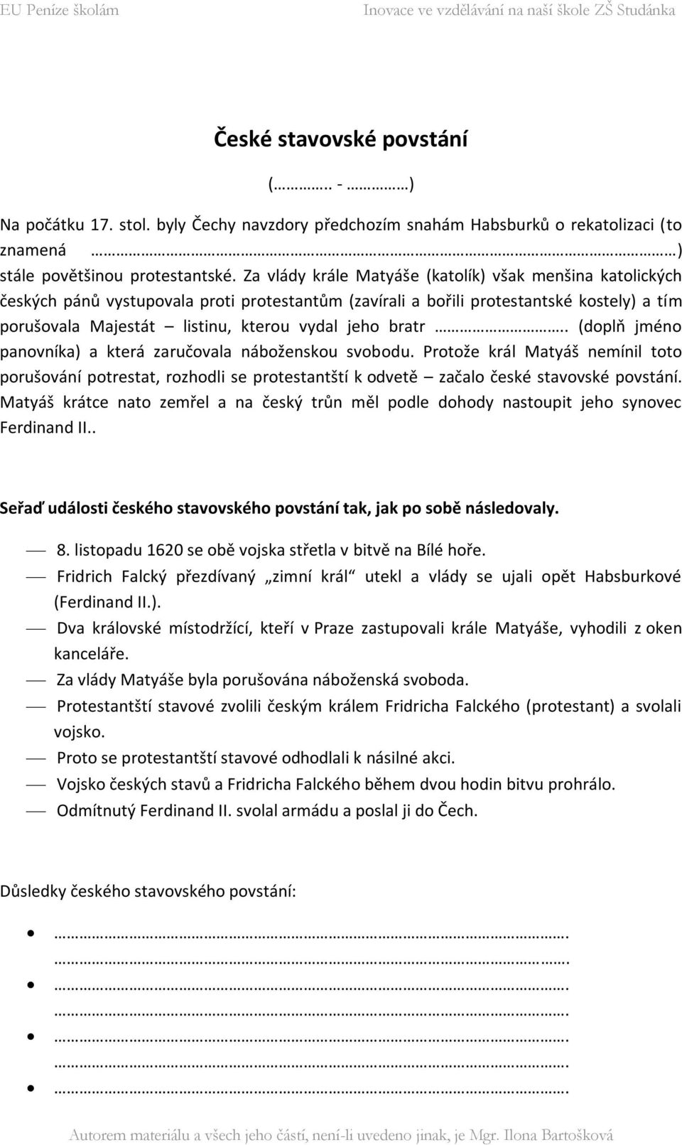 bratr.. (doplň jméno panovníka) a která zaručovala náboženskou svobodu. Protože král Matyáš nemínil toto porušování potrestat, rozhodli se protestantští k odvetě začalo české stavovské povstání.