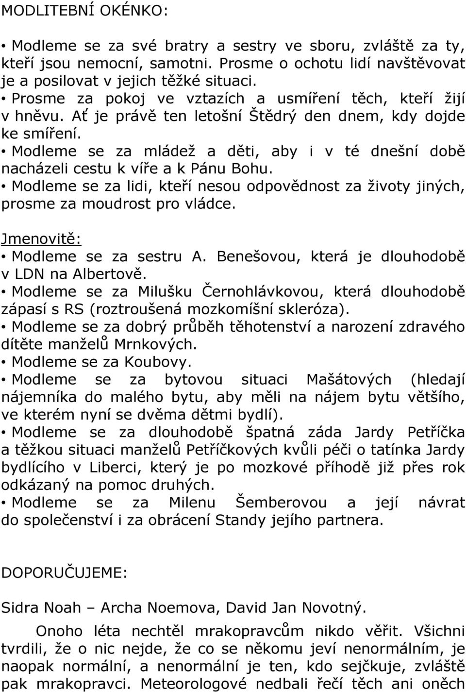 Modleme se za mládež a děti, aby i v té dnešní době nacházeli cestu k víře a k Pánu Bohu. Modleme se za lidi, kteří nesou odpovědnost za životy jiných, prosme za moudrost pro vládce.