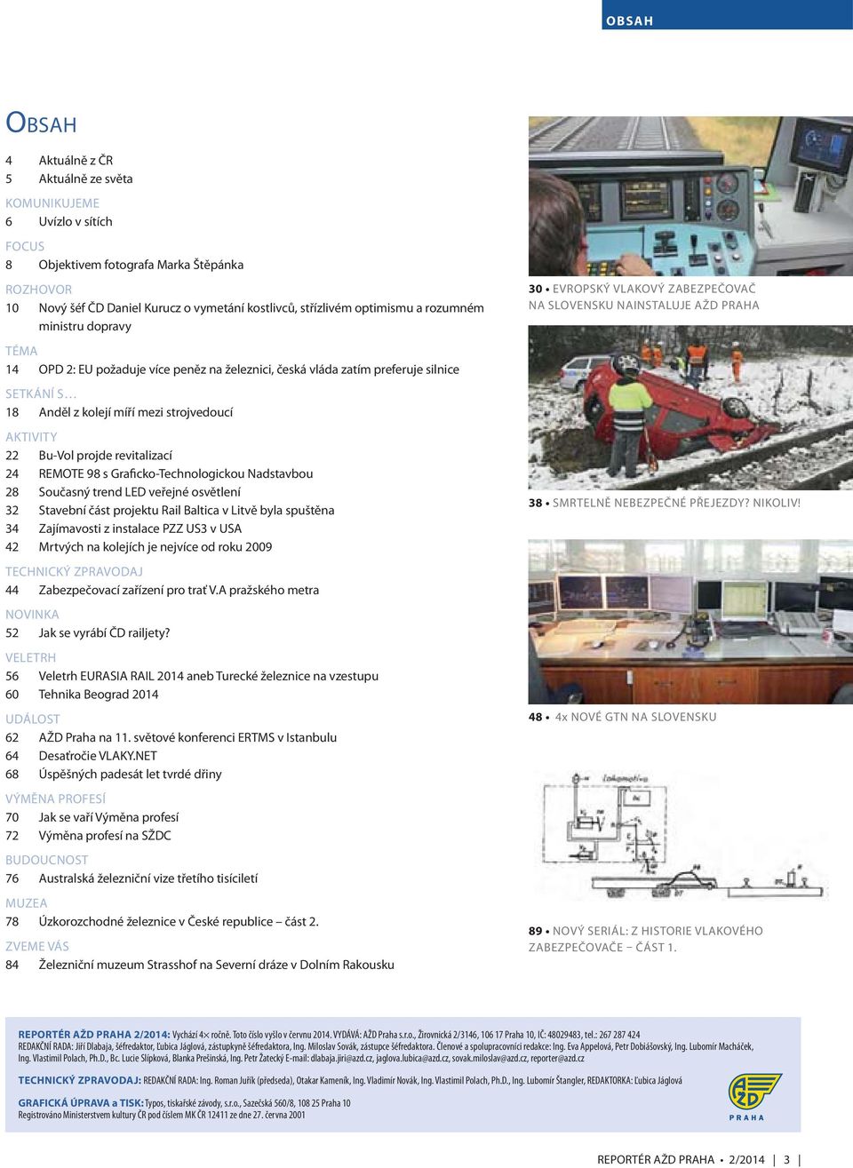 S 18 Anděl z kolejí míří mezi strojvedoucí AKTIVITY 22 Bu-Vol projde revitalizací 24 REMOTE 98 s Graficko-Technologickou Nadstavbou 28 Současný trend LED veřejné osvětlení 42 Mrtvých na kolejích je