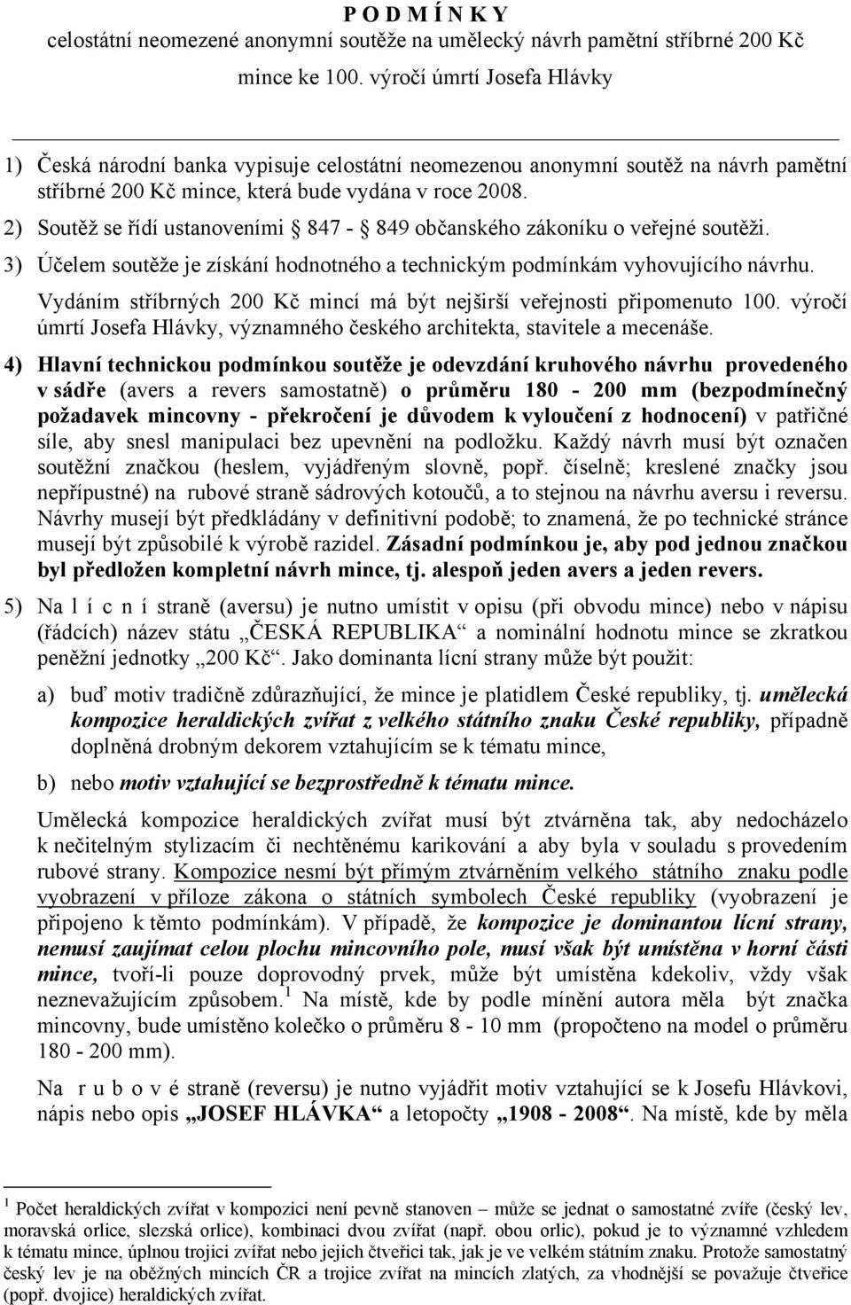 2) Soutěž se řídí ustanoveními 847-849 občanského zákoníku o veřejné soutěži. 3) Účelem soutěže je získání hodnotného a technickým podmínkám vyhovujícího návrhu.