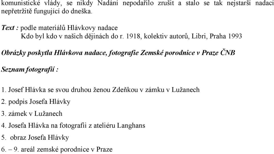 1918, kolektiv autorů, Libri, Praha 1993 Obrázky poskytla Hlávkova nadace, fotografie Zemské porodnice v Praze ČNB Seznam fotografií : 1.