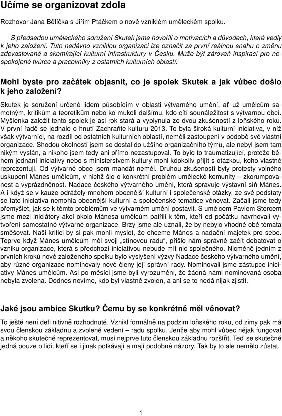 Tuto nedávno vzniklou organizaci lze označit za první reálnou snahu o změnu zdevastované a skomírající kulturní infrastruktury v Česku.