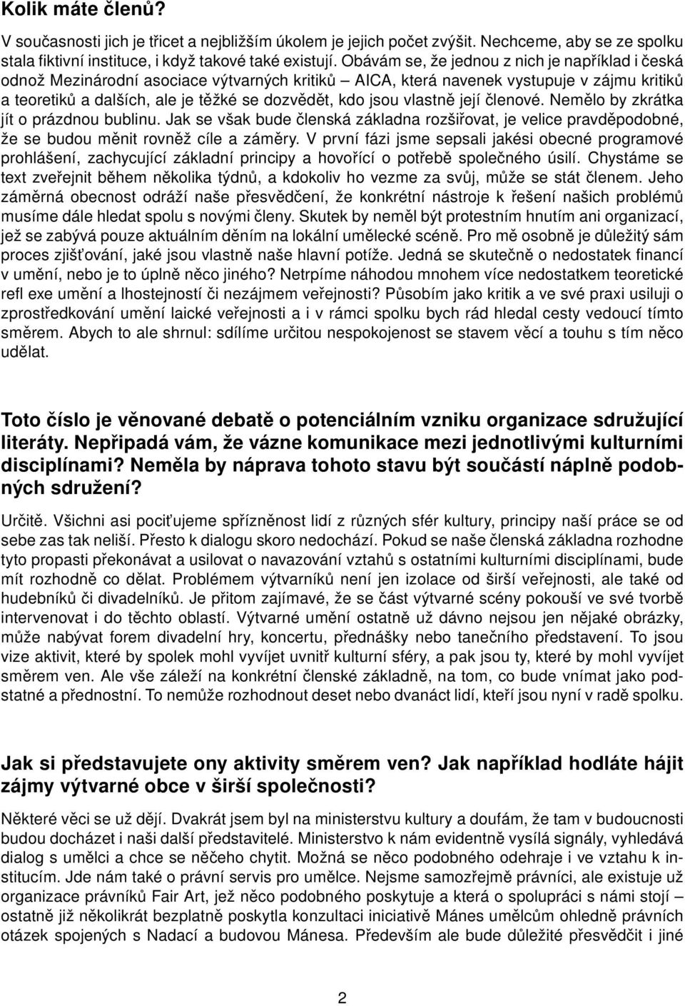 vlastně její členové. Nemělo by zkrátka jít o prázdnou bublinu. Jak se však bude členská základna rozšiřovat, je velice pravděpodobné, že se budou měnit rovněž cíle a záměry.