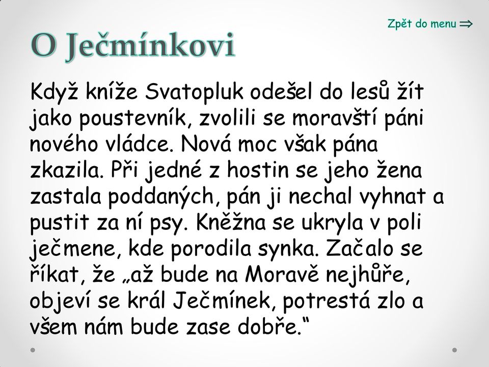 Při jedné z hostin se jeho žena zastala poddaných, pán ji nechal vyhnat a pustit za ní psy.