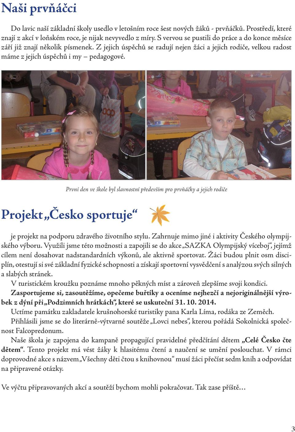 První den ve škole byl slavnostní především pro prvňáčky a jejich rodiče Projekt Česko sportuje je projekt na podporu zdravého životního stylu.