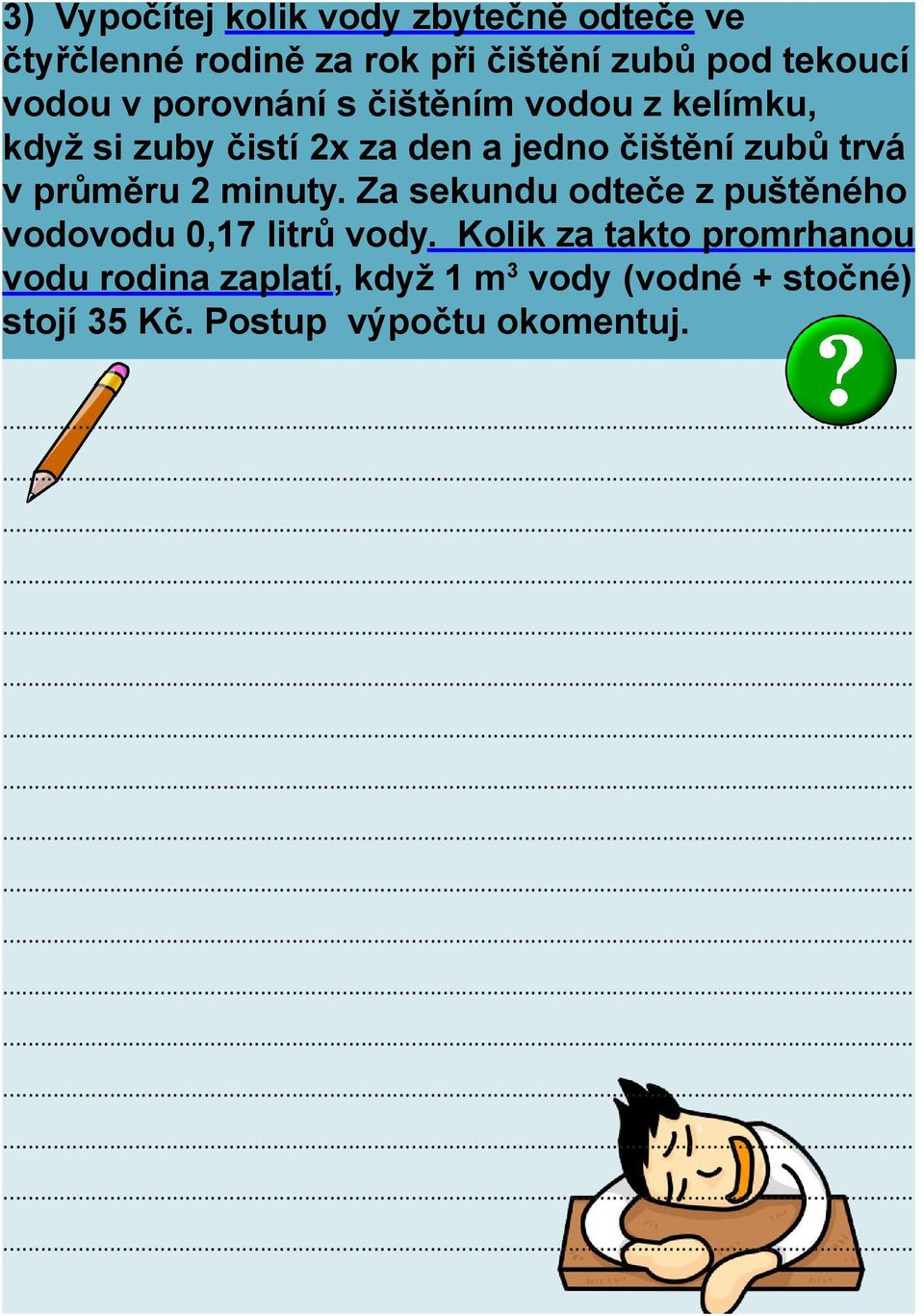 trvá v průměru 2 minuty. Za sekundu odteče z puštěného vodovodu 0,17 litrů vody.