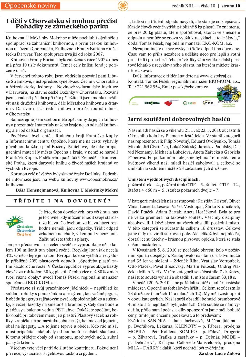 na území Chorvatska, Knihovnou Franty Buriana v městečku Daruvar. Tato spolupráce trvá již od roku 2007. Knihovna Franty Buriana byla založena v roce 1907 a dnes má přes 10 tisíc dokumentů.