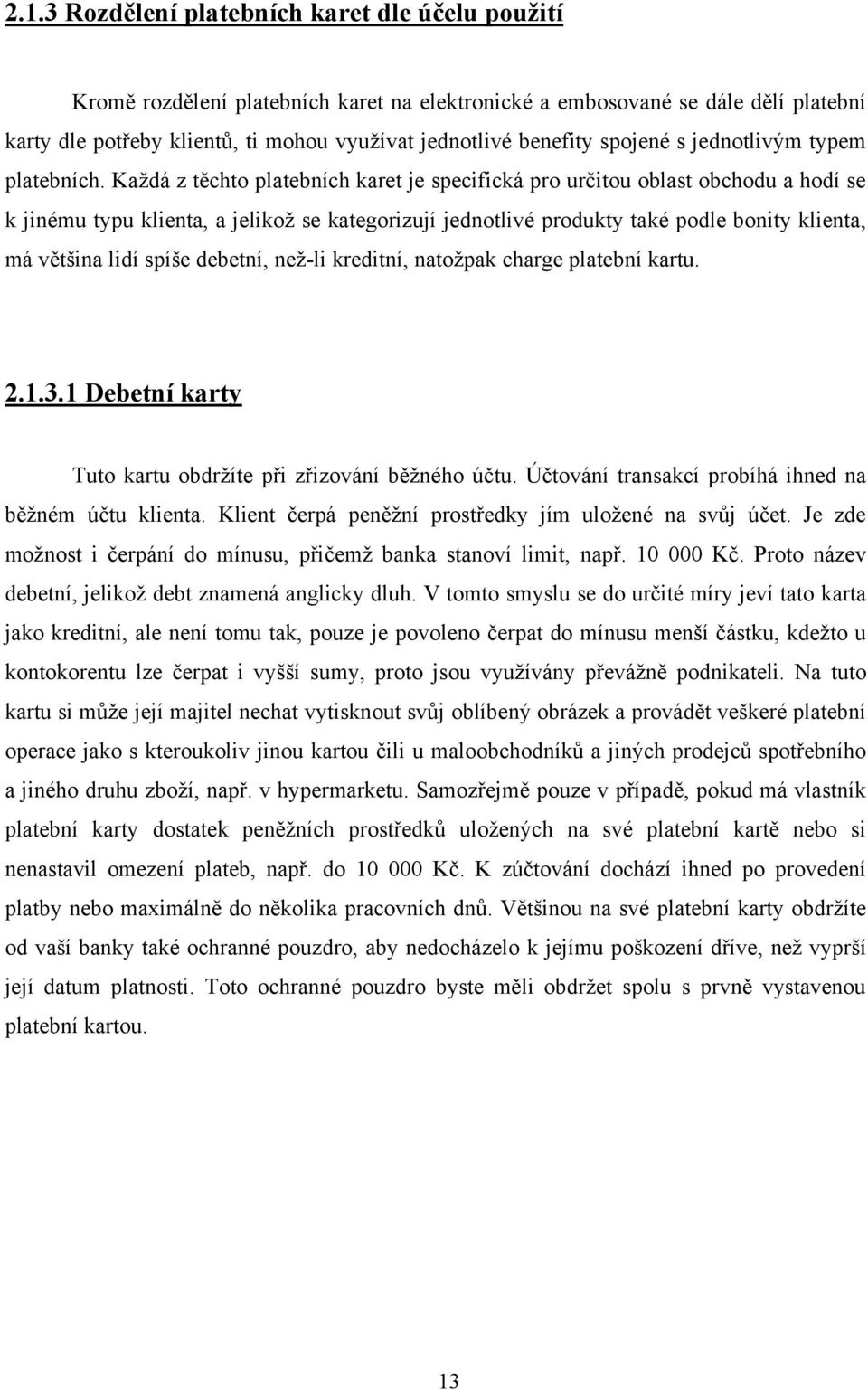 Každá z těchto platebních karet je specifická pro určitou oblast obchodu a hodí se k jinému typu klienta, a jelikož se kategorizují jednotlivé produkty také podle bonity klienta, má většina lidí