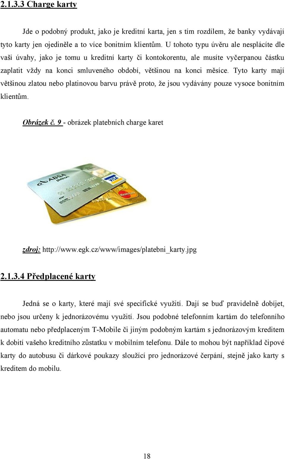 Tyto karty mají většinou zlatou nebo platinovou barvu právě proto, že jsou vydávány pouze vysoce bonitním klientům. Obrázek č. 9 - obrázek platebních charge karet zdroj: http://www.egk.