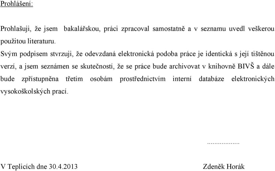 Svým podpisem stvrzuji, že odevzdaná elektronická podoba práce je identická s její tištěnou verzí, a jsem