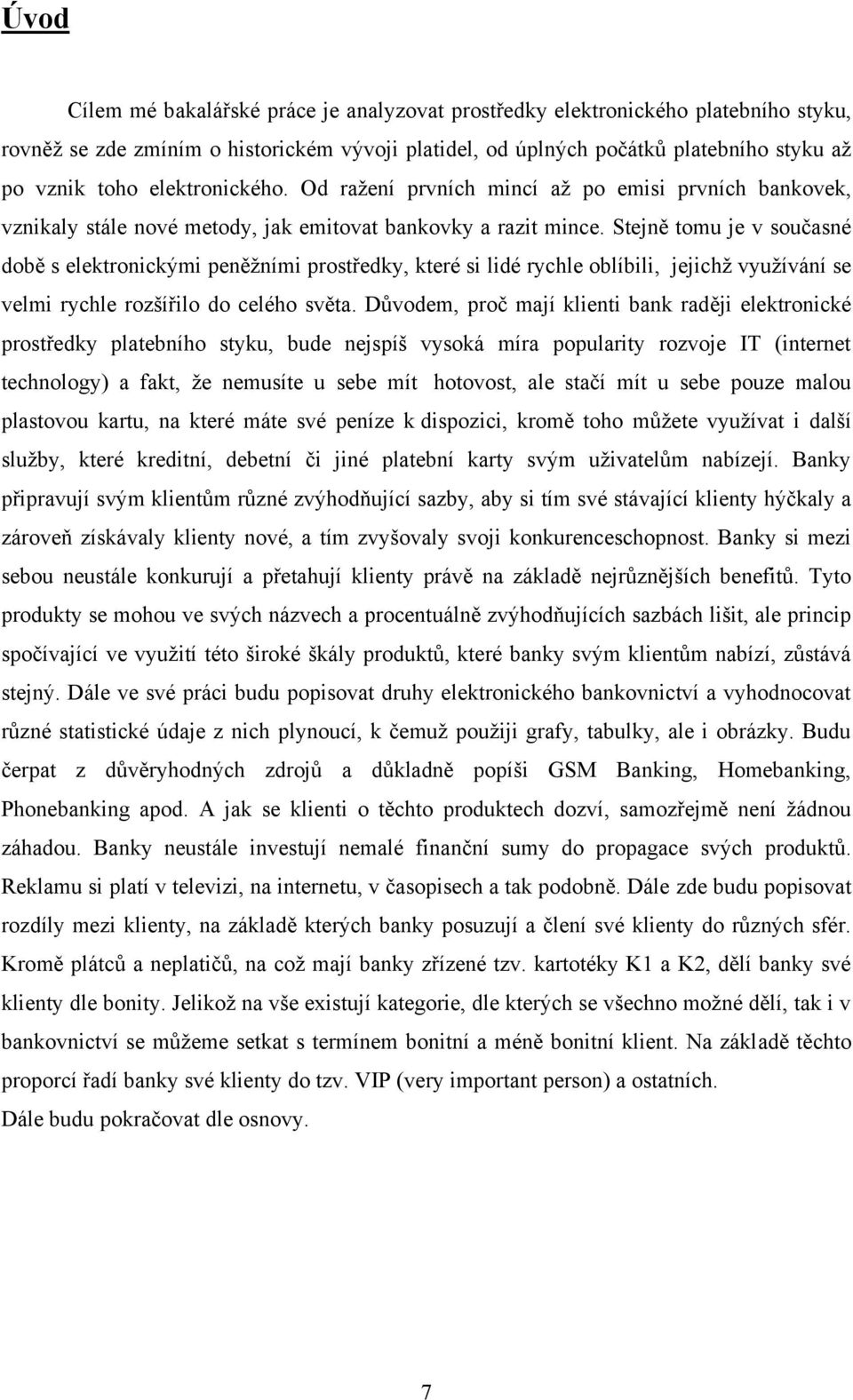 Stejně tomu je v současné době s elektronickými peněžními prostředky, které si lidé rychle oblíbili, jejichž využívání se velmi rychle rozšířilo do celého světa.