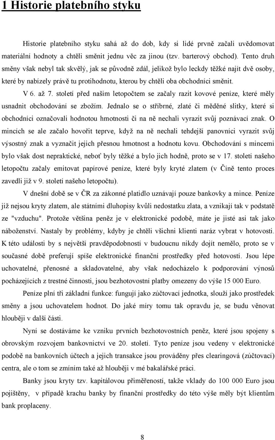 století před naším letopočtem se začaly razit kovové peníze, které měly usnadnit obchodování se zbožím.