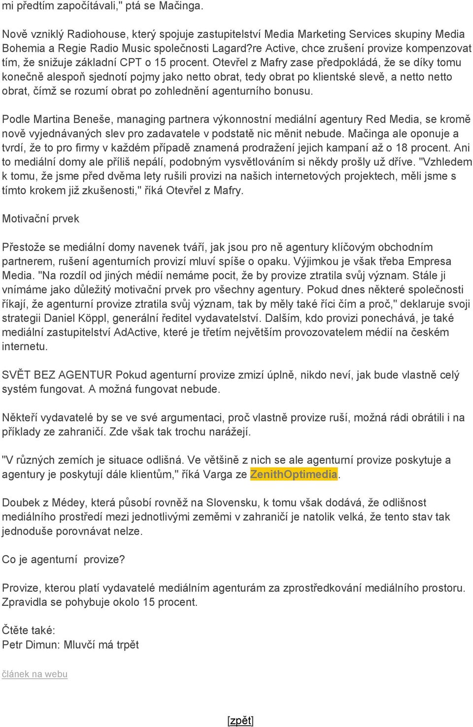 Otevřel z Mafry zase předpokládá, že se díky tomu konečně alespoň sjednotí pojmy jako netto obrat, tedy obrat po klientské slevě, a netto netto obrat, čímž se rozumí obrat po zohlednění agenturního