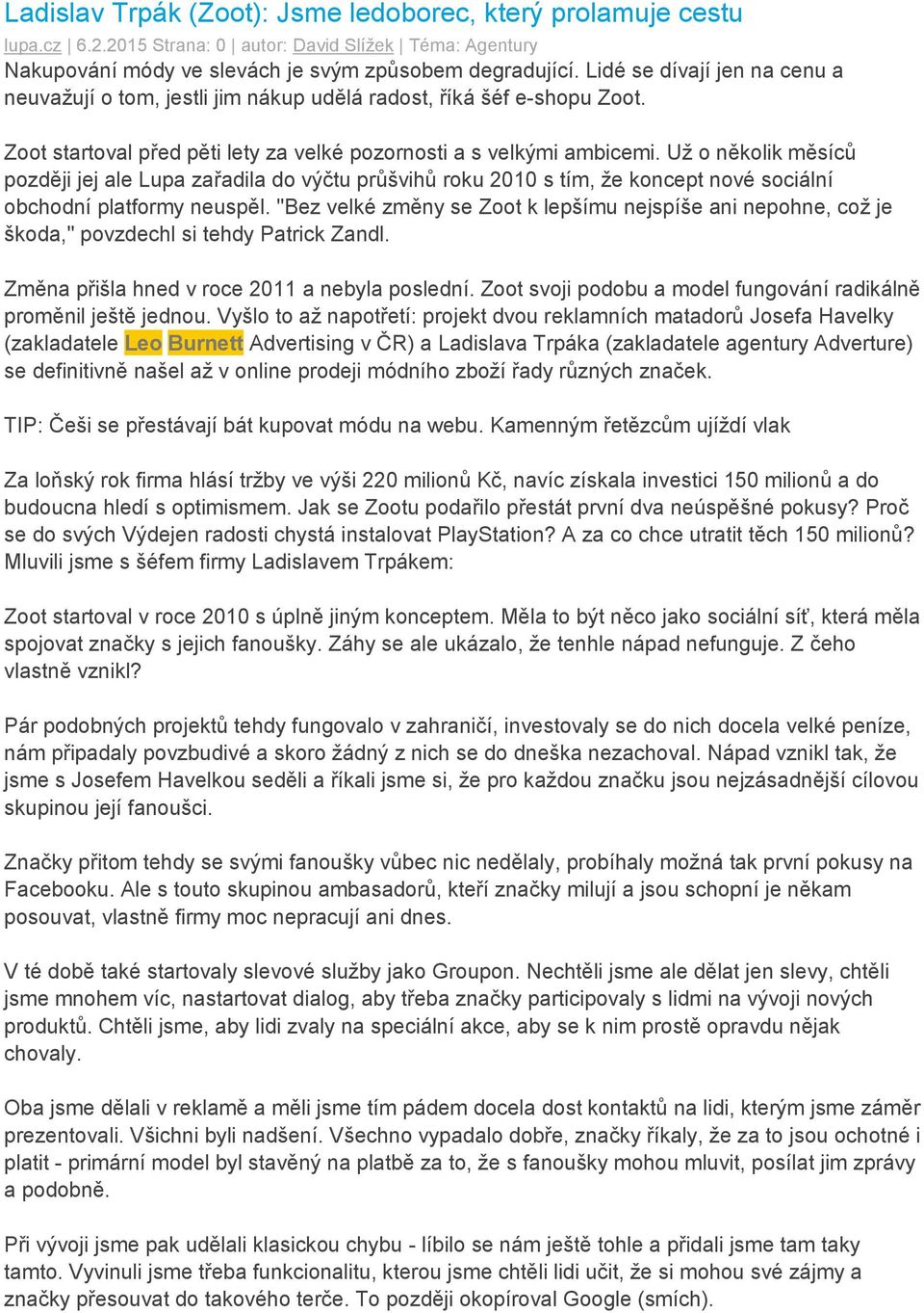 Už o několik měsíců později jej ale Lupa zařadila do výčtu průšvihů roku 2010 s tím, že koncept nové sociální obchodní platformy neuspěl.