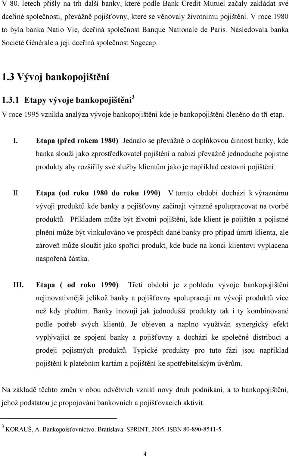 Vývoj bankopojištění 1.3.1 Etapy vývoje bankopojištění 3 V roce 1995 vznikla analýza vývoje bankopojištění kde je bankopojištění členěno do tří etap. I.