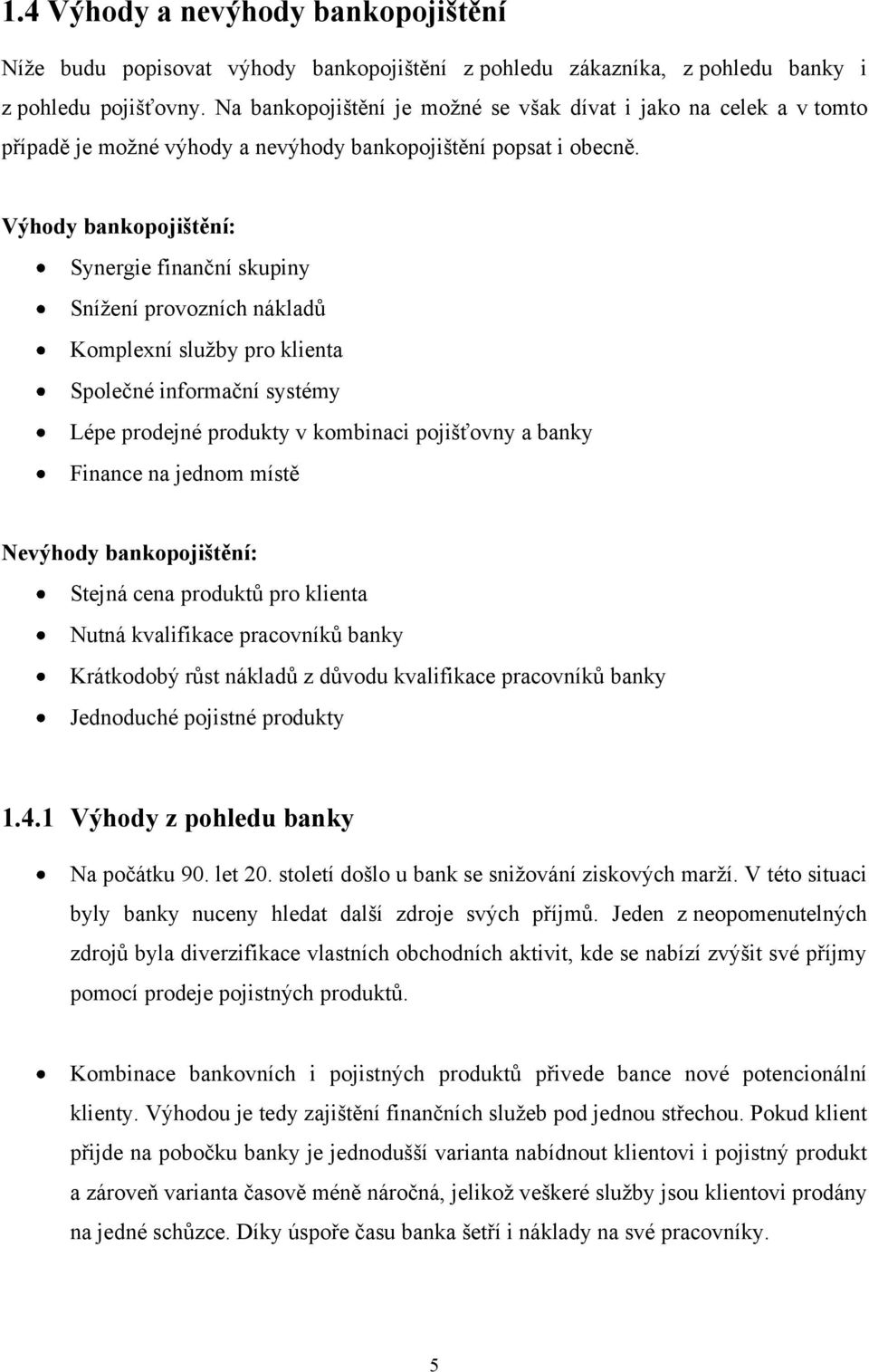 Výhody bankopojištění: Synergie finanční skupiny Sníţení provozních nákladů Komplexní sluţby pro klienta Společné informační systémy Lépe prodejné produkty v kombinaci pojišťovny a banky Finance na