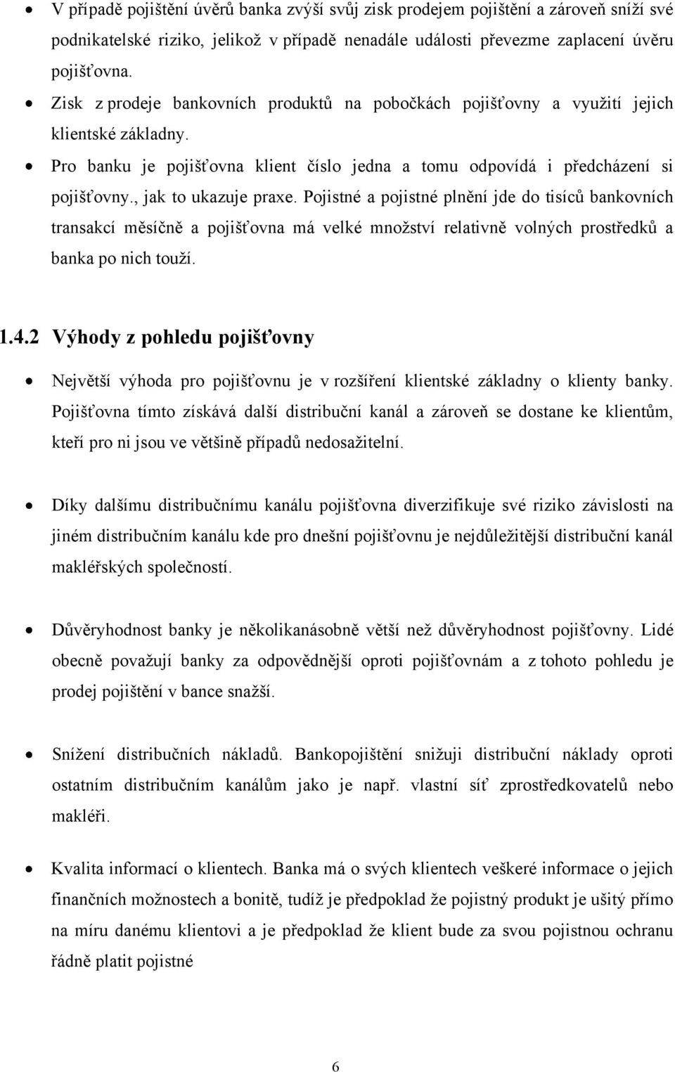 , jak to ukazuje praxe. Pojistné a pojistné plnění jde do tisíců bankovních transakcí měsíčně a pojišťovna má velké mnoţství relativně volných prostředků a banka po nich touţí. 1.4.