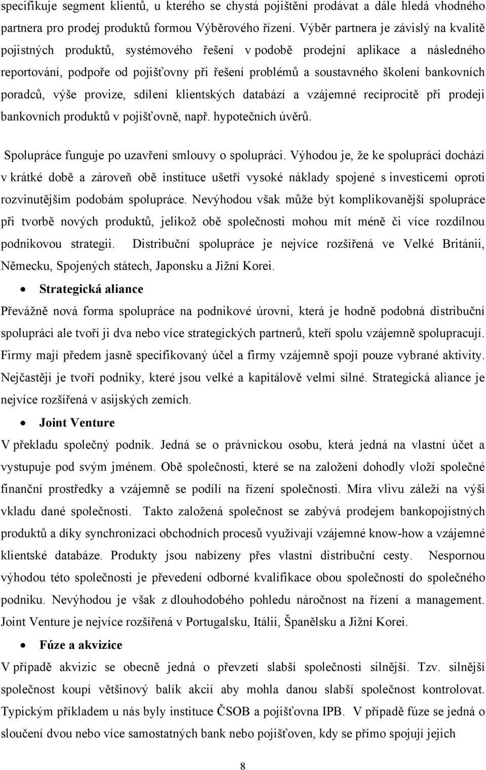 bankovních poradců, výše provize, sdílení klientských databází a vzájemné reciprocitě při prodeji bankovních produktů v pojišťovně, např. hypotečních úvěrů.