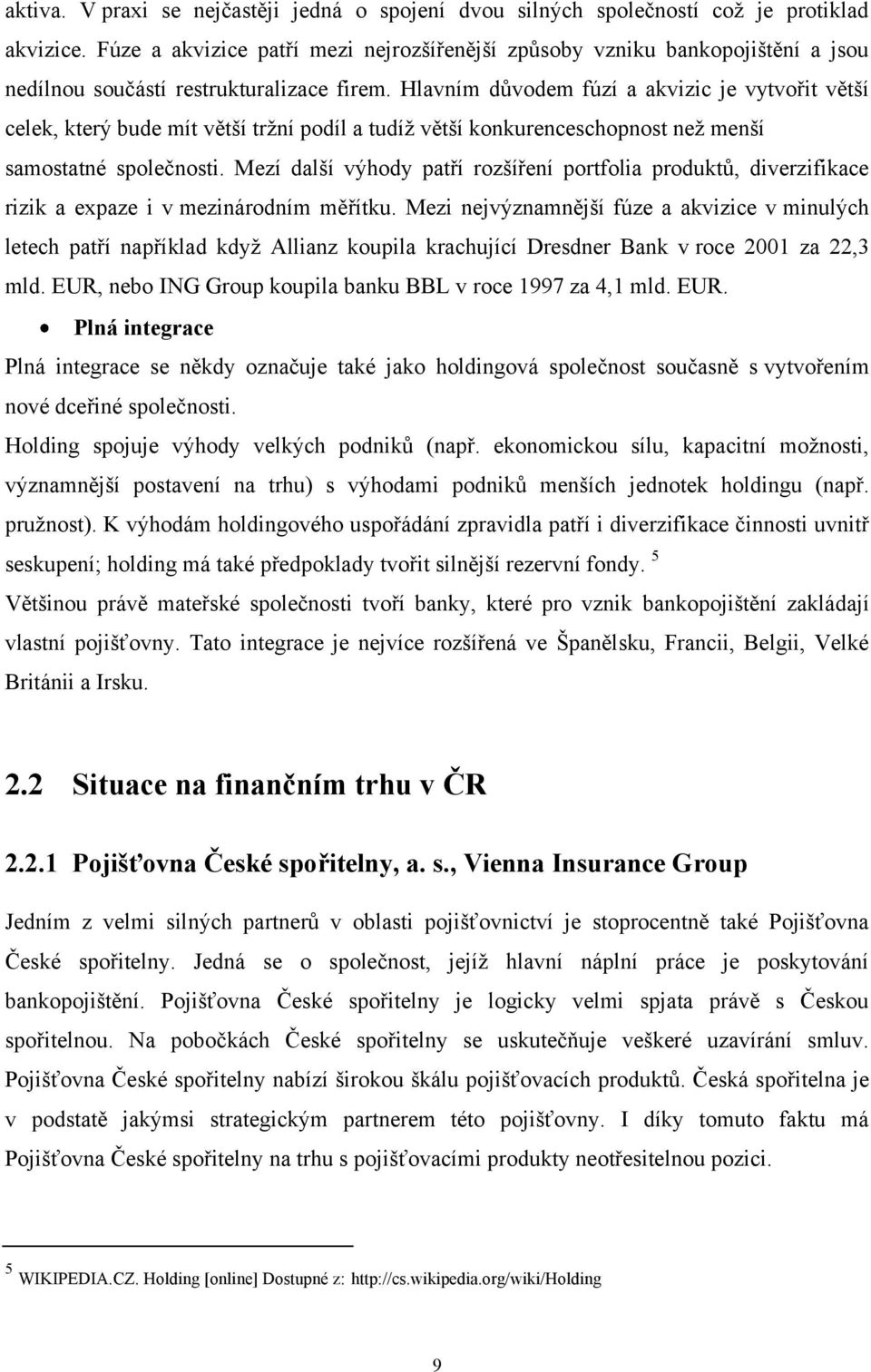 Hlavním důvodem fúzí a akvizic je vytvořit větší celek, který bude mít větší trţní podíl a tudíţ větší konkurenceschopnost neţ menší samostatné společnosti.