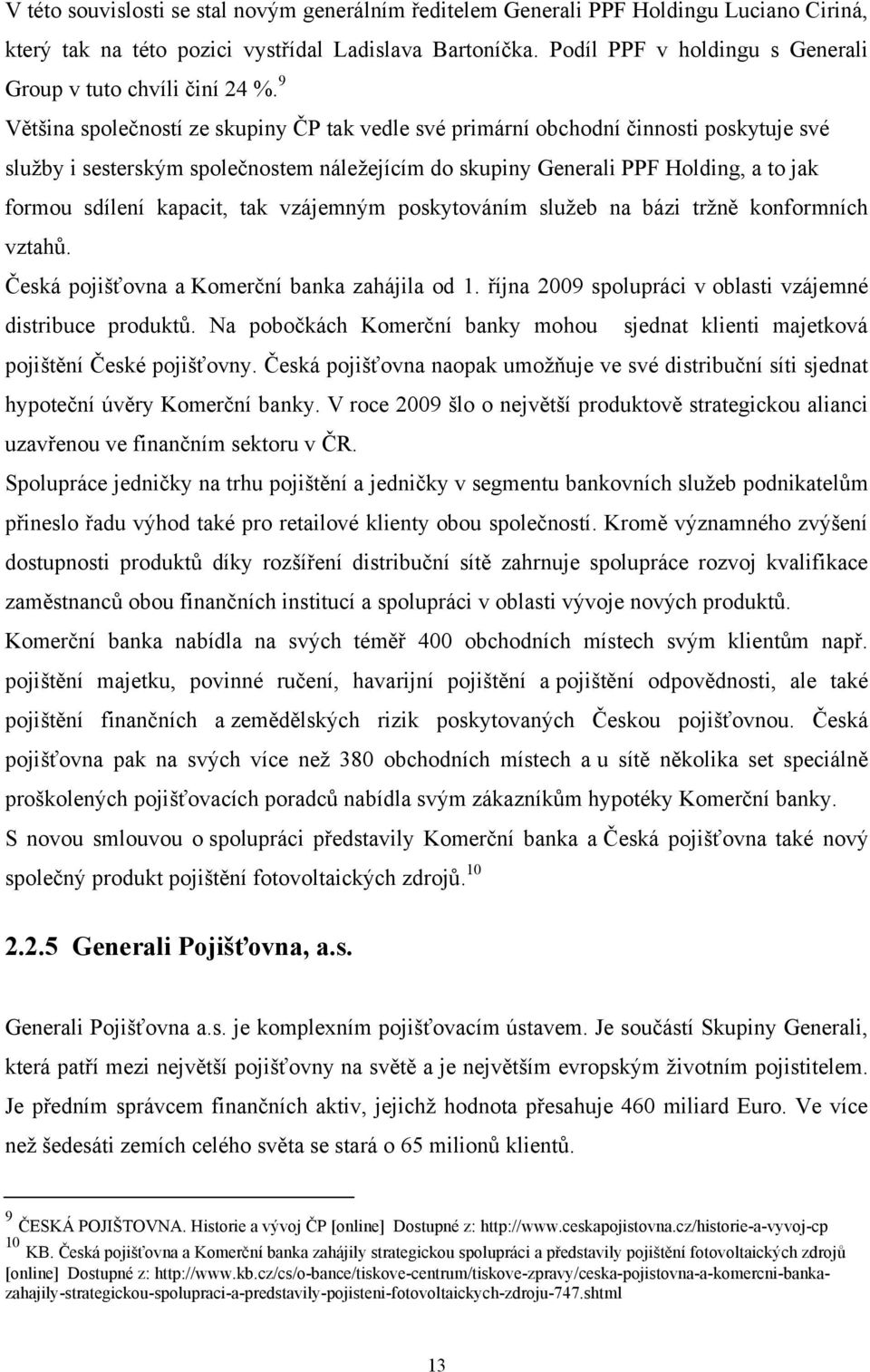 9 Většina společností ze skupiny ČP tak vedle své primární obchodní činnosti poskytuje své sluţby i sesterským společnostem náleţejícím do skupiny Generali PPF Holding, a to jak formou sdílení