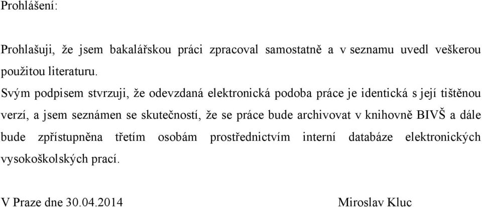 Svým podpisem stvrzuji, ţe odevzdaná elektronická podoba práce je identická s její tištěnou verzí, a jsem