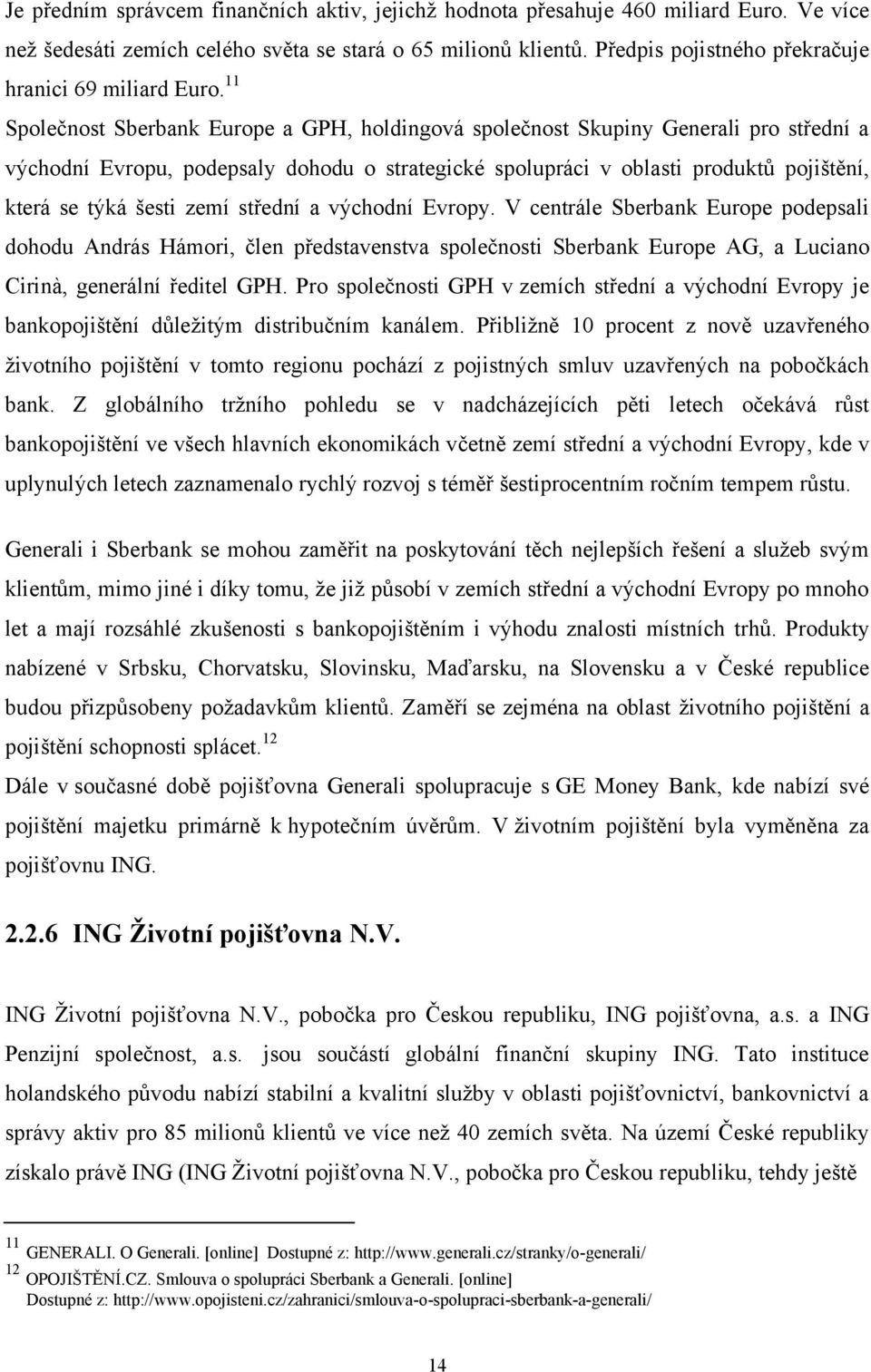 11 Společnost Sberbank Europe a GPH, holdingová společnost Skupiny Generali pro střední a východní Evropu, podepsaly dohodu o strategické spolupráci v oblasti produktů pojištění, která se týká šesti