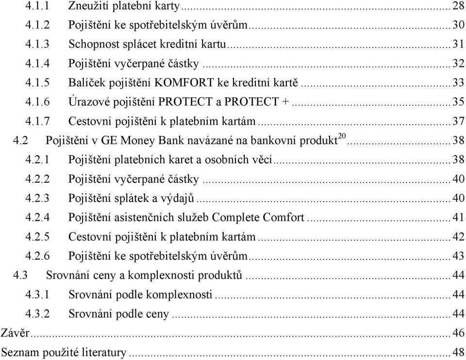 .. 38 4.2.2 Pojištění vyčerpané částky... 40 4.2.3 Pojištění splátek a výdajů... 40 4.2.4 Pojištění asistenčních sluţeb Complete Comfort... 41 4.2.5 Cestovní pojištění k platebním kartám... 42 4.2.6 Pojištění ke spotřebitelským úvěrům.