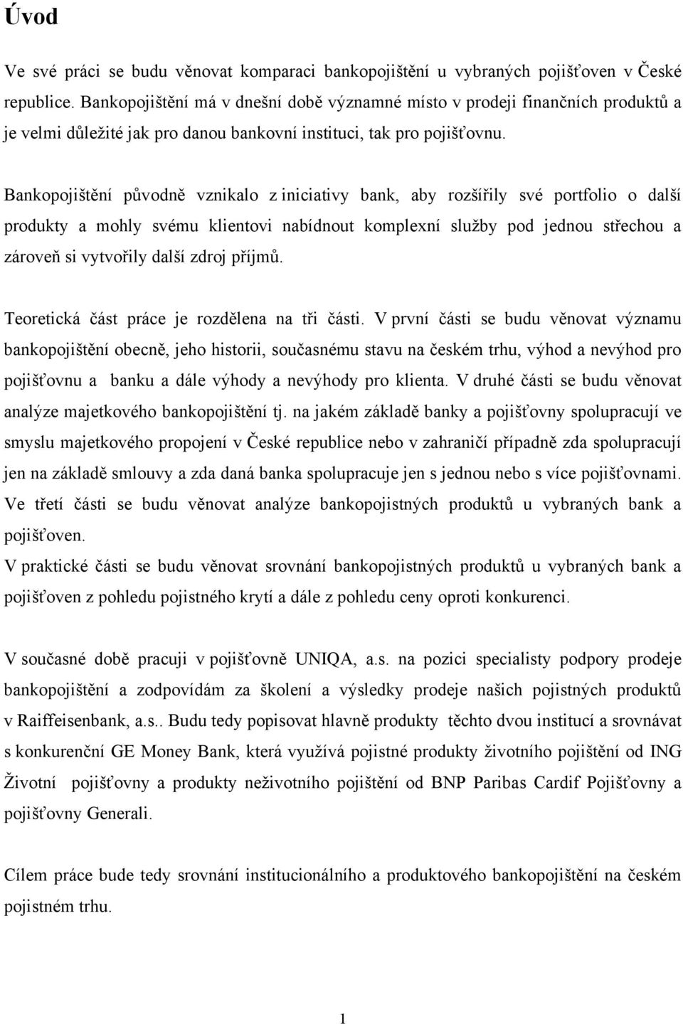 Bankopojištění původně vznikalo z iniciativy bank, aby rozšířily své portfolio o další produkty a mohly svému klientovi nabídnout komplexní sluţby pod jednou střechou a zároveň si vytvořily další