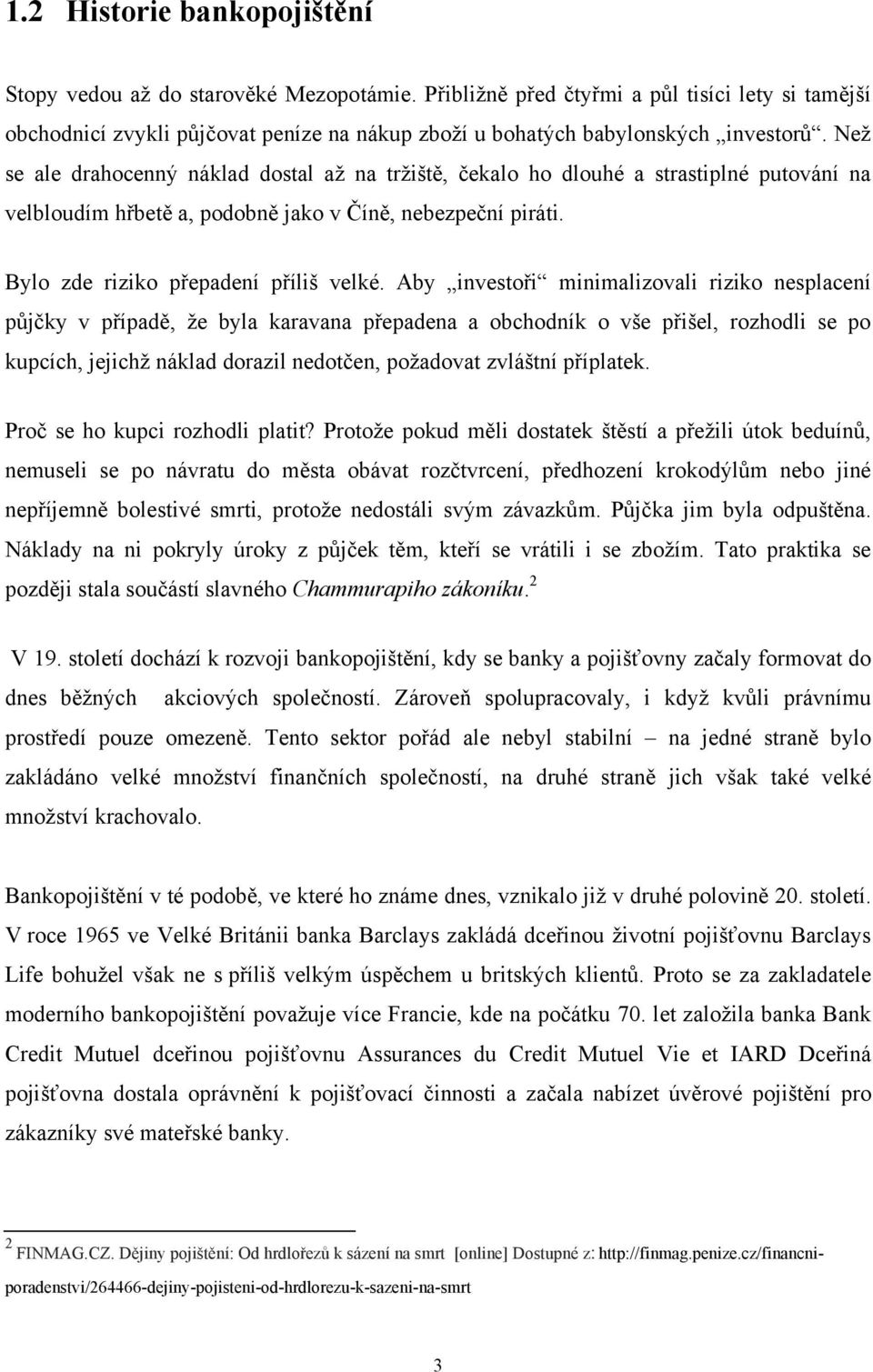 Neţ se ale drahocenný náklad dostal aţ na trţiště, čekalo ho dlouhé a strastiplné putování na velbloudím hřbetě a, podobně jako v Číně, nebezpeční piráti. Bylo zde riziko přepadení příliš velké.