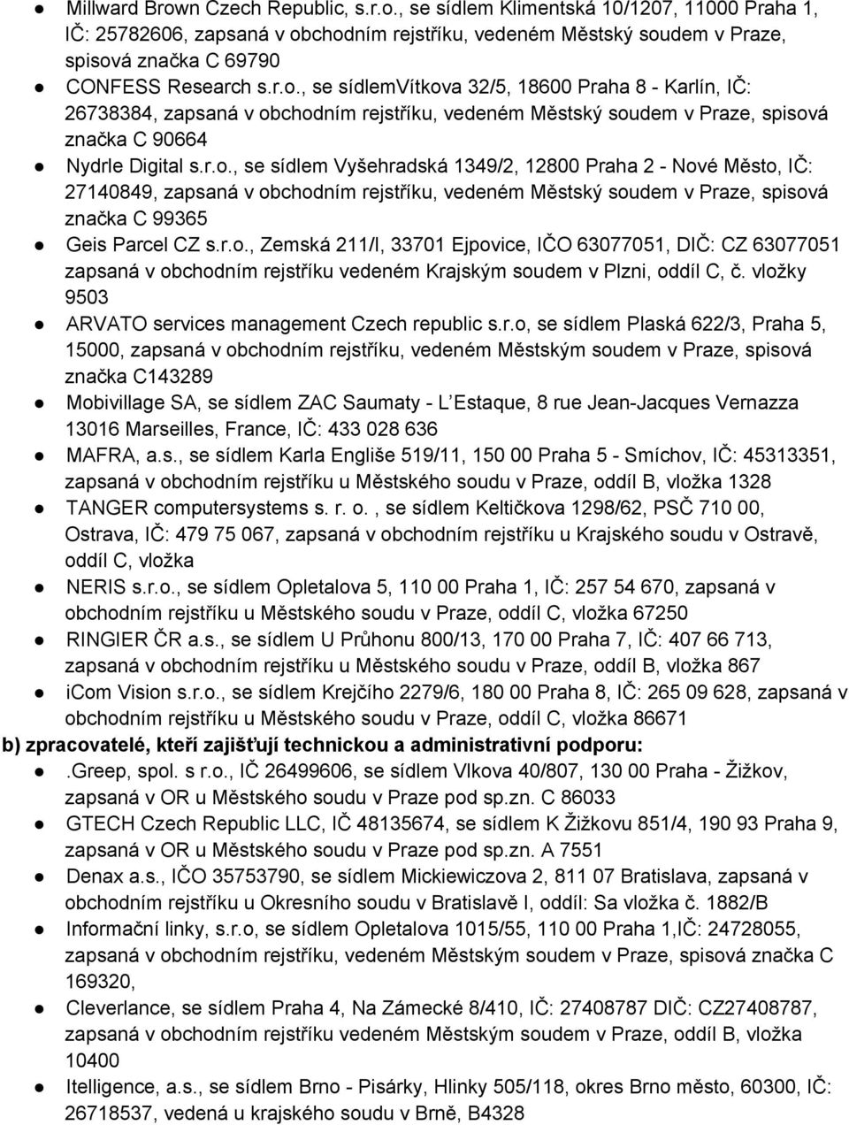 r.o., Zemská 211/I, 33701 Ejpovice, IČO 63077051, DIČ: CZ 63077051 zapsaná v obchodním rejstříku vedeném Krajským soudem v Plzni, oddíl C, č. vložky 9503 ARVATO services management Czech republic