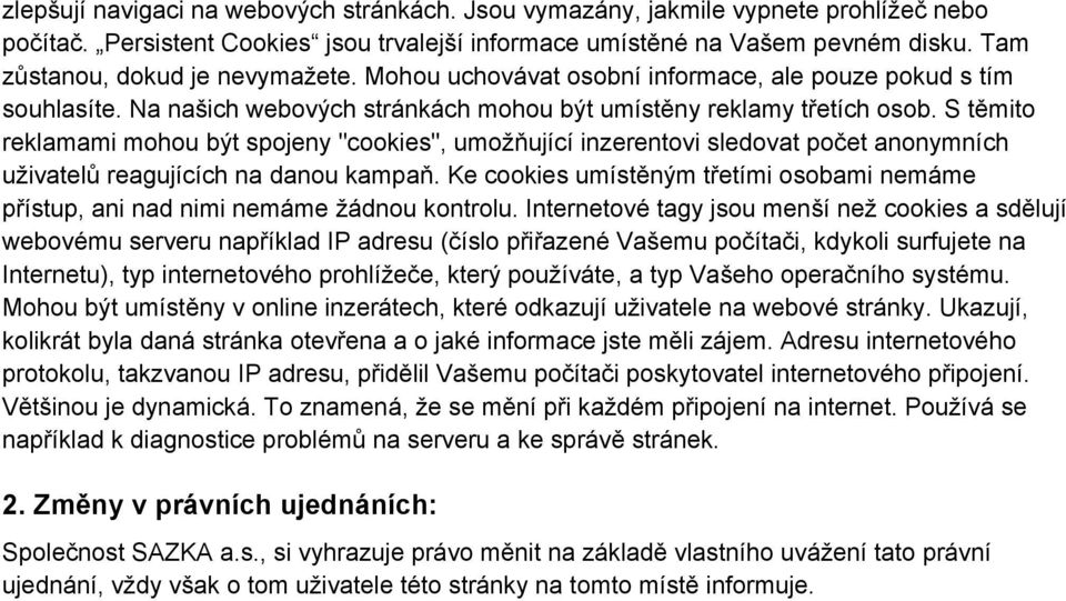 S těmito reklamami mohou být spojeny "cookies", umožňující inzerentovi sledovat počet anonymních uživatelů reagujících na danou kampaň.