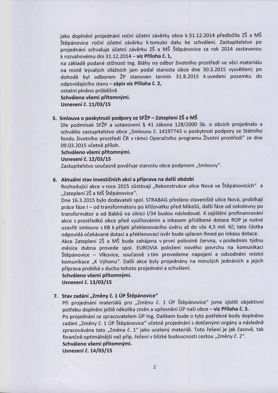 Bldhy na odbor iivotniho prostiedi ve v6ci materidlu na mist6 bvvalvch siliiinich jam podal starosta obce dne 30.3.2015 vysvetleni; po dohode bvl odborem ZP stanoven termin 31.8.