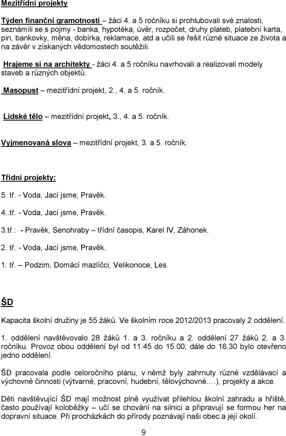 situace ze života a na závěr v získaných vědomostech soutěžili. Hrajeme si na architekty - žáci 4. a 5 ročníku navrhovali a realizovali modely staveb a různých objektů. Masopust mezitřídní projekt, 2.