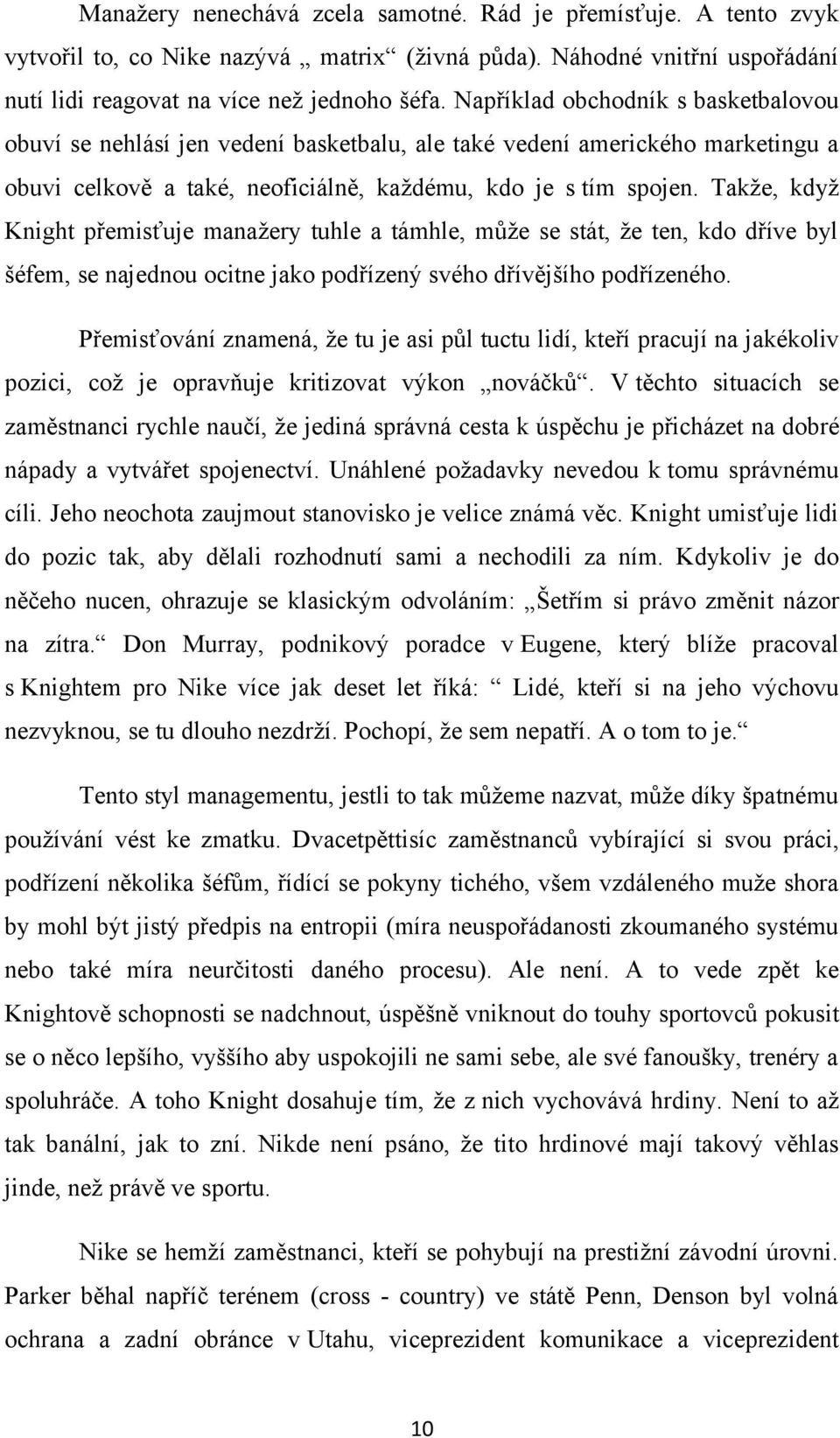 Takže, když Knight přemisťuje manažery tuhle a támhle, může se stát, že ten, kdo dříve byl šéfem, se najednou ocitne jako podřízený svého dřívějšího podřízeného.