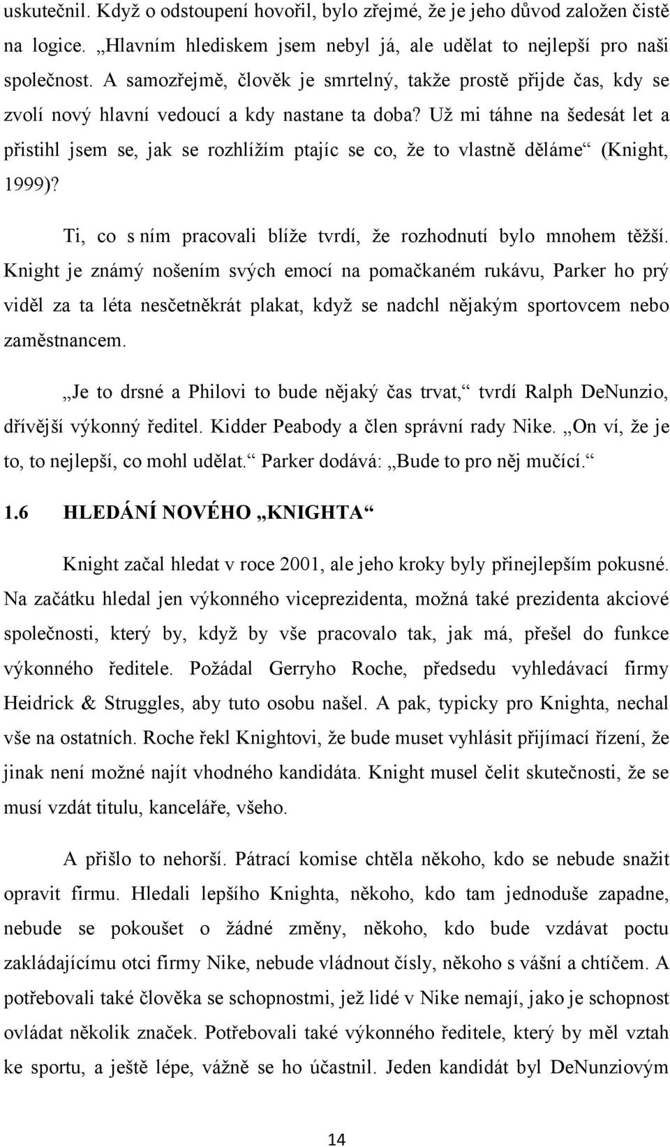 Už mi táhne na šedesát let a přistihl jsem se, jak se rozhlížím ptajíc se co, že to vlastně děláme (Knight, 1999)? Ti, co s ním pracovali blíže tvrdí, že rozhodnutí bylo mnohem těžší.