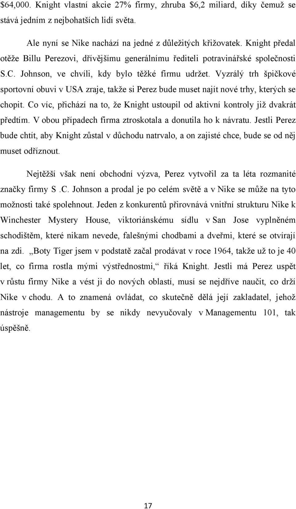 Vyzrálý trh špičkové sportovní obuvi v USA zraje, takže si Perez bude muset najít nové trhy, kterých se chopit. Co víc, přichází na to, že Knight ustoupil od aktivní kontroly již dvakrát předtím.