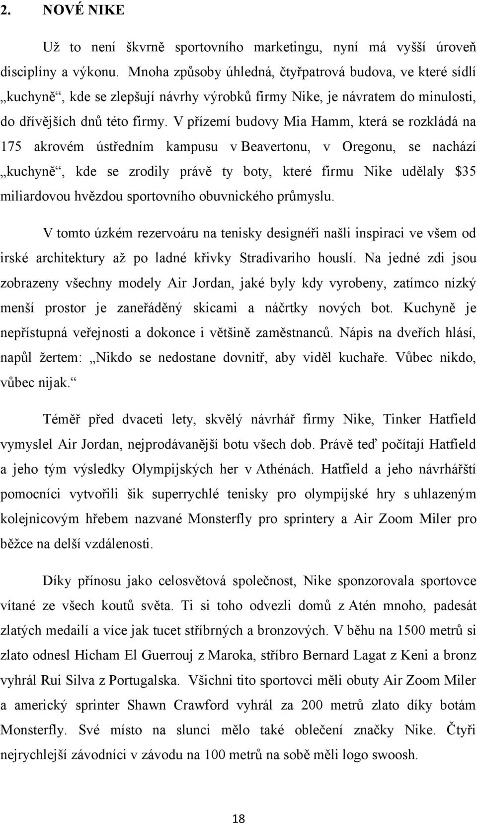 V přízemí budovy Mia Hamm, která se rozkládá na 175 akrovém ústředním kampusu v Beavertonu, v Oregonu, se nachází kuchyně, kde se zrodily právě ty boty, které firmu Nike udělaly $35 miliardovou