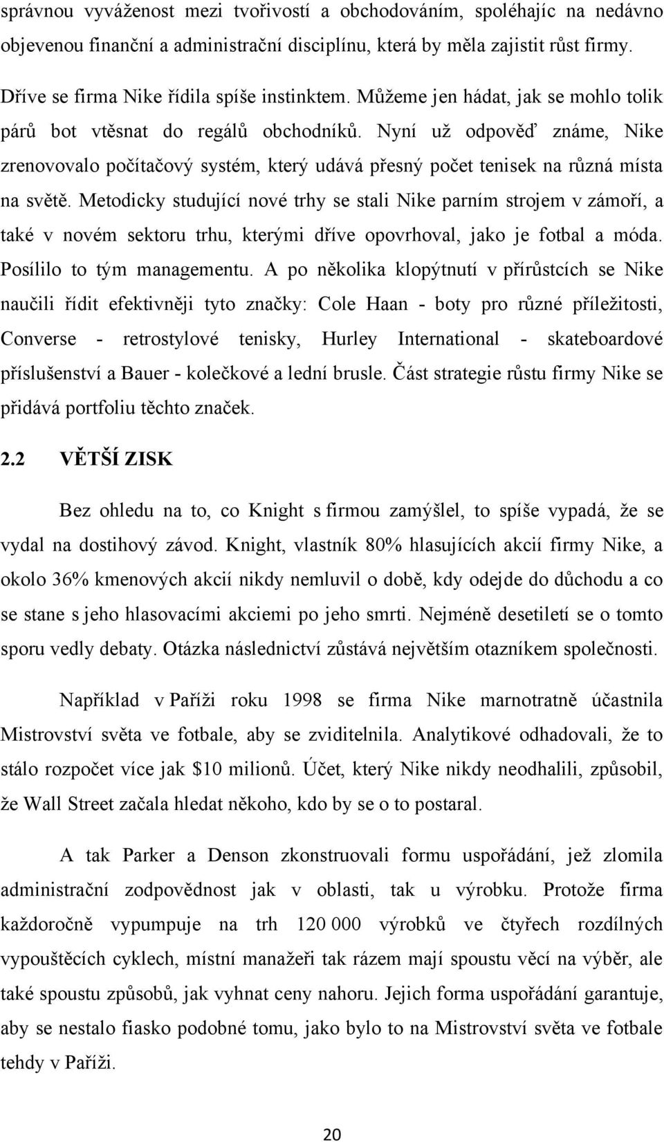 Metodicky studující nové trhy se stali Nike parním strojem v zámoří, a také v novém sektoru trhu, kterými dříve opovrhoval, jako je fotbal a móda. Posílilo to tým managementu.