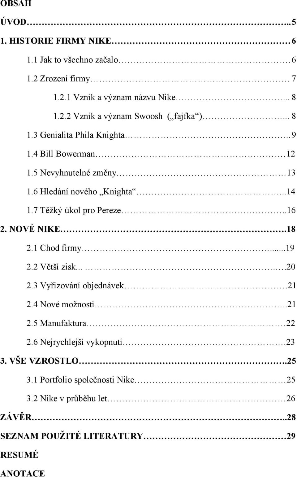 NOVÉ NIKE.18 2.1 Chod firmy...19 2.2 Větší zisk.....20 2.3 Vyřizování objednávek.21 2.4 Nové možnosti..21 2.5 Manufaktura.22 2.