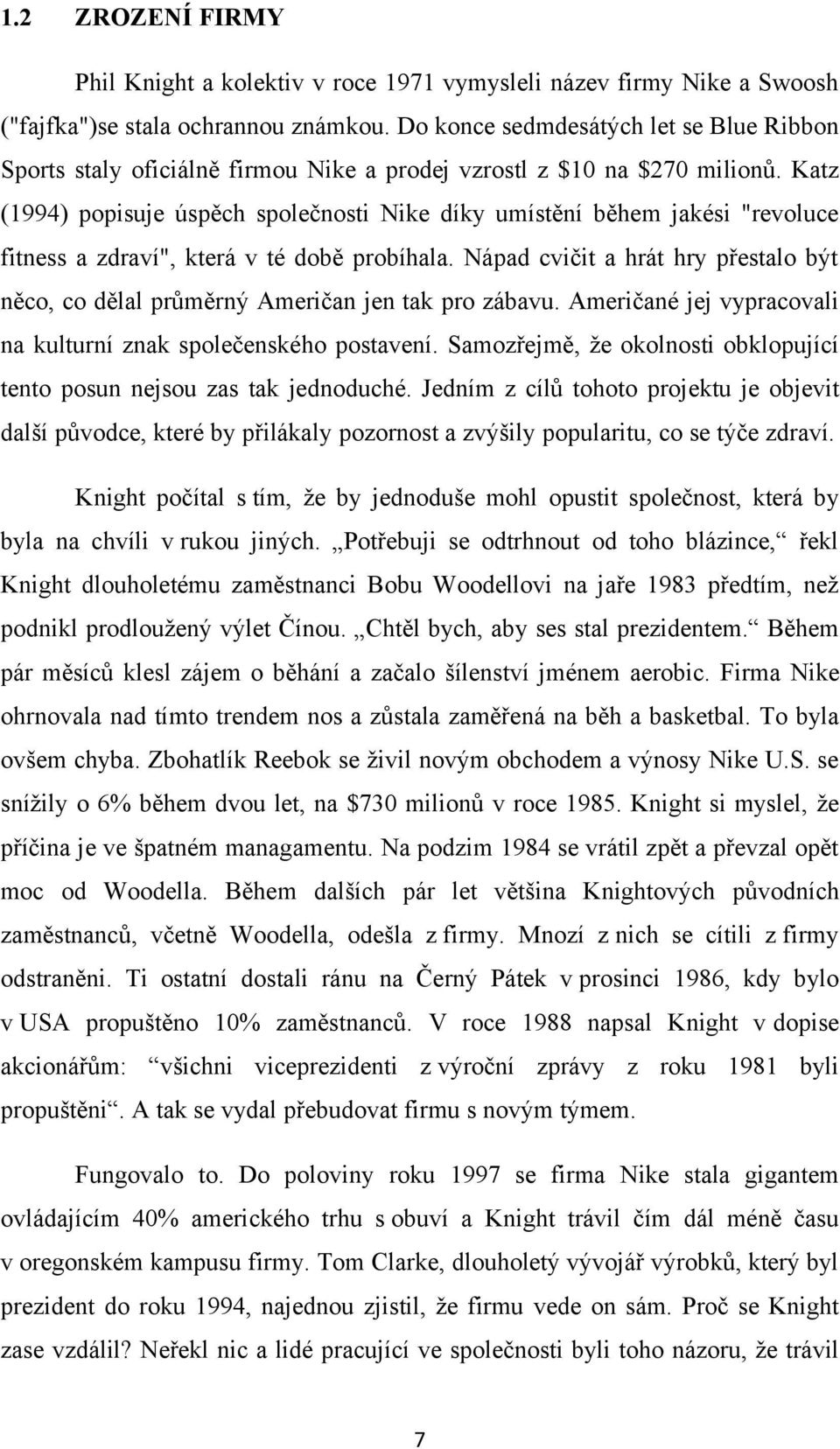 Katz (1994) popisuje úspěch společnosti Nike díky umístění během jakési "revoluce fitness a zdraví", která v té době probíhala.