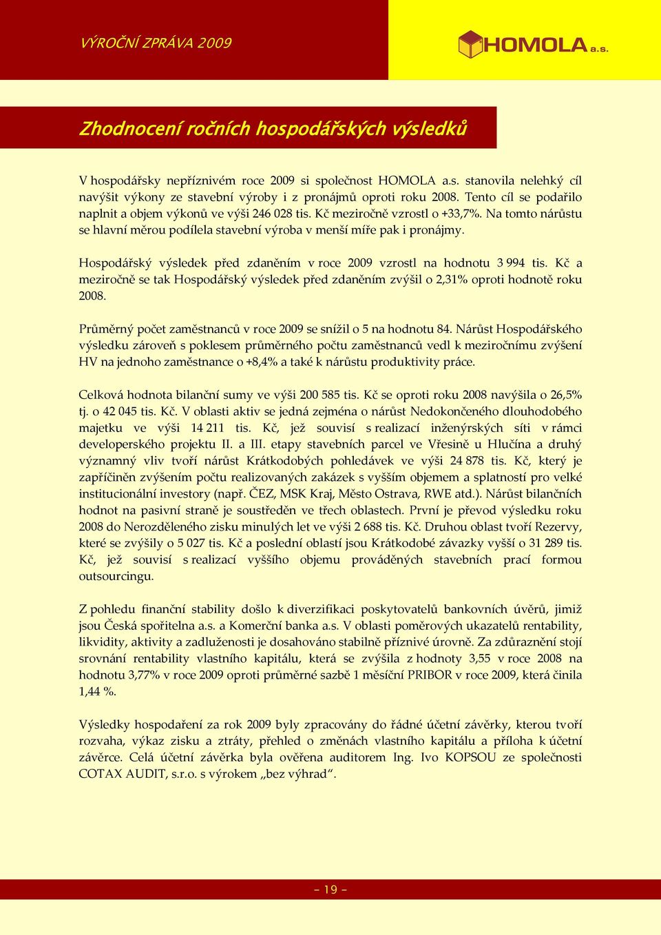 Hospod{řský výsledek před zdaněním v roce 2009 vzrostl na hodnotu 3 994 tis. Kč a meziročně se tak Hospod{řský výsledek před zdaněním zvýšil o 2,31% oproti hodnotě roku 2008.