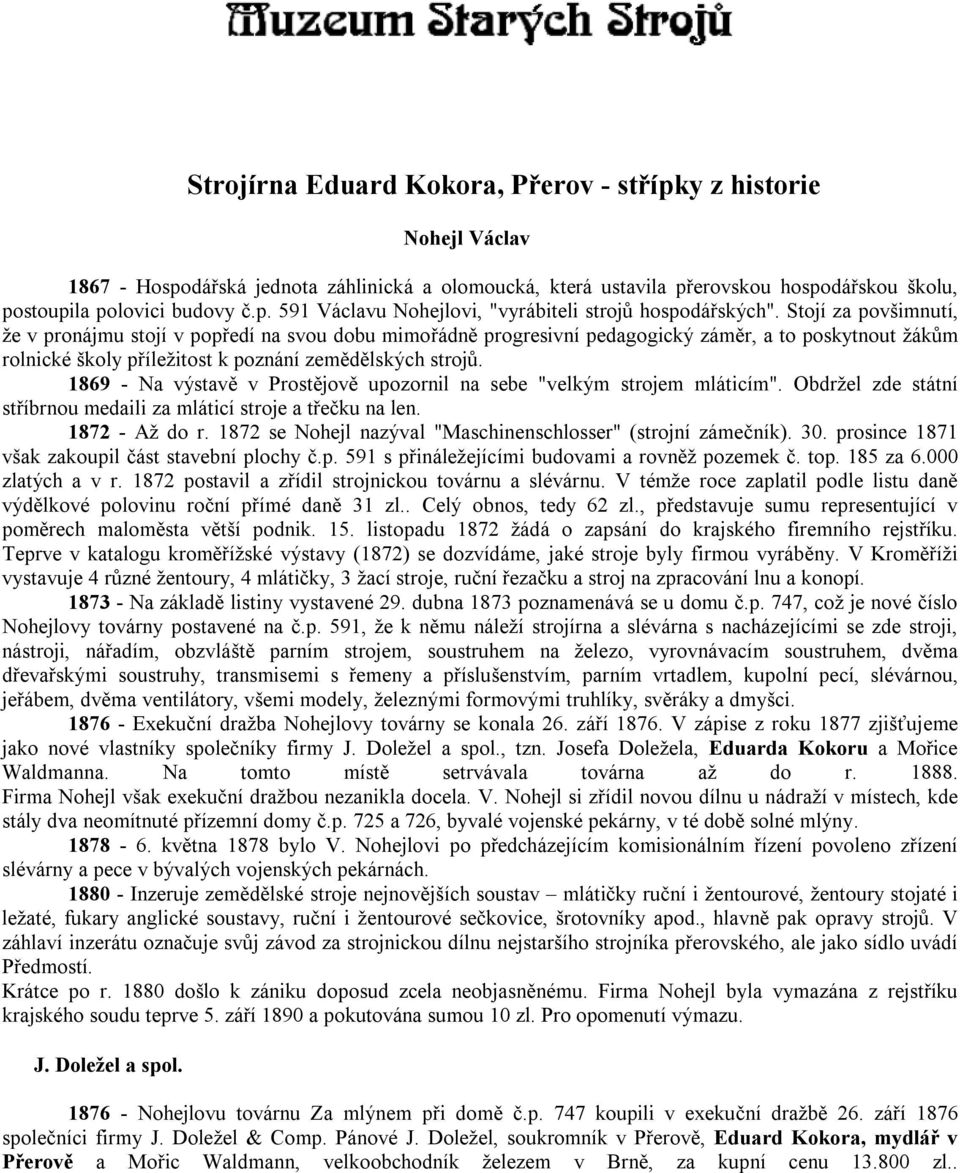 1869 - Na výstavě v Prostějově upozornil na sebe "velkým strojem mláticím". Obdržel zde státní stříbrnou medaili za mláticí stroje a třečku na len. 1872 - Až do r.